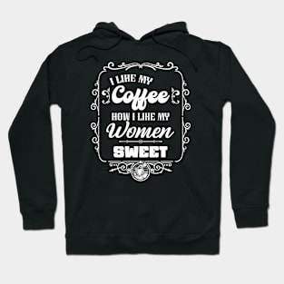 I like my coffee how I like my women - SWEET Hoodie